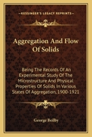 Aggregation and Flow of Solids, Being the Records of an Experimental Study of the Micro-structure and Physical Properties of Solids in Various States of Aggregation, 1900-1921 0548413258 Book Cover