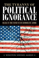 The Tyranny of Political Ignorance: Cracks in the United States Democratic Armor 1480898988 Book Cover