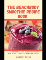 The Beachbody Smoothie Recipe Book: Learn Several Smoothies Recipes for Weight Loss and Healthy Living null Book Cover