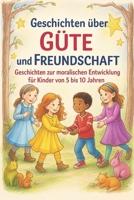 Geschichten über Güte und Freundschaft.: Geschichten zur moralischen Entwicklung von 5 bis 10 Jahren (German Edition) B0FD28RXP3 Book Cover