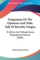 Fungusiana Or The Opinions And Table Talk Of Barnaby Fungus: To Which Are Prefixed Some Biographical Notices 116487294X Book Cover