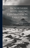 In Northern Mists; Arctic Exploration in Early Times: 1 1021501646 Book Cover