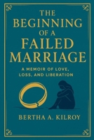 THE BEGINNING OF A FAILED MARRIAGE: A Memoir of Love, Loss, and Liberation B0FW46K8V5 Book Cover
