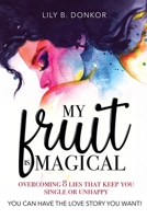 My Fruit Is Magical : Overcome 8 LIES That Keep You Single or Unhappy. YOU CAN HAVE the LOVE STORY YOU WANT 1734856602 Book Cover