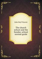 The Church School and the Sunday-School Normal Guide 1357296614 Book Cover