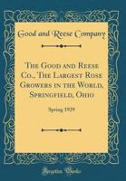 The Good and Reese Co., the Largest Rose Growers in the World, Springfield, Ohio: Spring 1929 (Classic Reprint) 0365057614 Book Cover