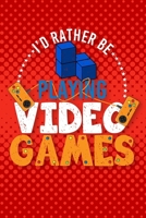 I'd Rather Be Playing Video Games: Gamer Notebook Gaming Journal And Video Game Planner 1697685579 Book Cover