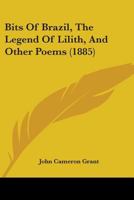Bits of Brazil, the Legend of Lilith, and Other Poems 1298724473 Book Cover