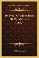Yet Not I: More Years of My Ministry (Classic Reprint) 0548778698 Book Cover