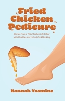 Fried Chicken Pedicure : Stories from a Third Culture Life Filled with Realities and Lots of Cockblocking null Book Cover