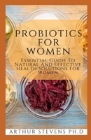 Probiotics For Women: Essential Guide To Natural And Effective Health Solutions For Women B0939ZG54S Book Cover