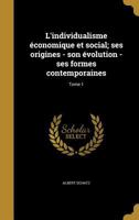 L'Individualisme Economique Et Social; Ses Origines - Son Evolution - Ses Formes Contemporaines; Tome 1 1175241202 Book Cover