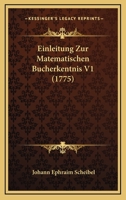 Einleitung Zur Matematischen Bucherkentnis V1 (1775) 1166071480 Book Cover