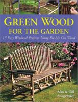 Green Wood for the Garden: 15 Easy Weekend Projects Using Freshly Cut Wood 0764121561 Book Cover