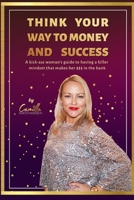 Think your way to money and success!: A kick-ass woman's guide to having a killer mindset that makes her $$$ in the bank 1712352733 Book Cover