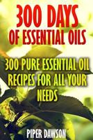 300 Days of Essential Oils: 300 Pure Essential Oil Recipes for All Your Needs 1544795424 Book Cover