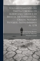Volgarizzamento dei trattati morali di Albertano, giudice di Brescia, da Soffredi del Grazia, notaro pistojese, fatto innanzi al 1278 102180116X Book Cover