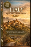 Italy Beyond Rome, Venice & Florence 2026: Discover Hidden Cities, Authentic Regions, Local Food & Unforgettable Experiences Across Italy’s Best Kept Secrets B0GKVWVQ3B Book Cover