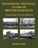 Wagons of the Final Years of British Railways: A Pictorial Study of the 1962-1968 Period 1905505086 Book Cover