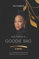 The Father's Goodie Bag: All I know about waiting for marriage & navigating life B08GVGMW9L Book Cover