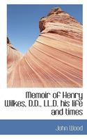 Memoir Of Henry Wilkes, D.D.: His Life And Times 0469837608 Book Cover