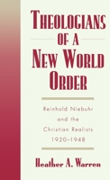 Theologians of a New World Order: Reinhold Niebuhr and the Christian Realists, 1920-48 (Religion in America) 0195114388 Book Cover