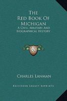 The red Book of Michigan: A Civil, Military and Biographical History 1142174980 Book Cover