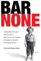Bar None: A True-Life Pioneer Story 0990346307 Book Cover