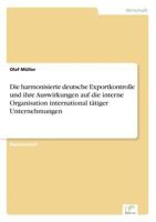 Die harmonisierte deutsche Exportkontrolle und ihre Auswirkungen auf die interne Organisation international tätiger Unternehmungen 3838639162 Book Cover