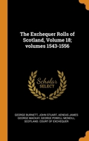 Rotuli Scaccarii Regum Scotorum: The Exchequer Rolls Of Scotland, Volume 18... 1343831830 Book Cover