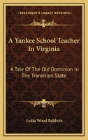 A Yankee School Teacher In Virginia: A Tale Of The Old Dominion In The Transition State 1163713988 Book Cover