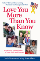Love You More Than You Know: Mothers' Stories About Sending Their Sons and Daughters to War 159851055X Book Cover