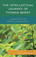 The Intellectual Journey of Thomas Berry: Imagining the Earth Community 1498509126 Book Cover