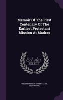 Memoir of the First Centenary of the Earliest Protestant Mission at Madras 1175715492 Book Cover