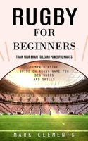 Rugby for Beginners: Train Your Brain to Learn Powerful Habits 1777988586 Book Cover