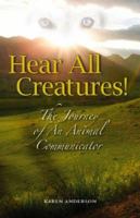 Hear All Creatures! The Journey of an Animal Communicator 1891724118 Book Cover