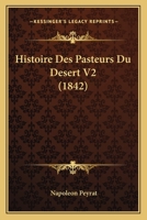 Histoire Des Pasteurs Du Desert V2: Depuis La Revocation De L'Edit De Nantes Jusqu'a La Revolution Francaise, 1685-1789 (1842) 1120513294 Book Cover