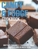 Candy & Fudge Cookbook: Brittles, Caramel's, Chocolate, Fudge, Truffles And So Much More B08VFP43ZN Book Cover