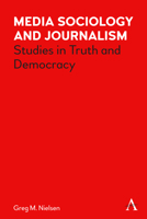Media Sociology and Journalism: Studies in Truth and Democracy 1839980605 Book Cover