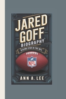 JARED GOFF BIOGRAPHY: Rising Star in the NFL B0DPN4C2YT Book Cover