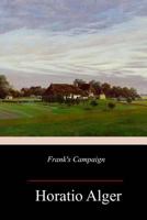 Frank's Campaign: or, What Boys Can Do on the Farm for the Camp 1985571625 Book Cover
