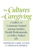 The Cultures of Caregiving: Conflict and Common Ground among Families, Health Professionals, and Policy Makers 0801878632 Book Cover