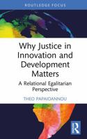 Why Justice in Innovation and Development Matters: A Relational Egalitarian Perspective (Routledge Studies in Development and Society) 1041098464 Book Cover
