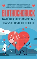 Bluthochdruck nat?rlich behandeln - Das Selbsthilfebuch: Wie Sie Ihren Bluthochdruck in 6 einfachen Schritten nat?rlich senken und langfristig stabili 3755729806 Book Cover