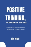 Positive thinking, Powerful living: 7 Magic Ways to Transform Your Thoughts and Change Your Life B0DPC2PVJ1 Book Cover