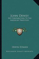 John Dewey: His contribution to the American tradition 0548442304 Book Cover
