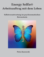 Energy Selfie(R) Arbeitsauftrag mit dem Leben: Selbstverantwortung im psychosomatischen Bewusstsein 3755707721 Book Cover
