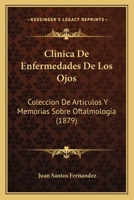 Clinica De Enfermedades De Los Ojos: Coleccion De Articulos Y Memorias Sobre Oftalmologia (1879) 116809500X Book Cover