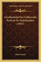 Geschiedenis Der Luthersche Kerk In De Nederlanden (1921) 1160827052 Book Cover