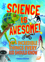 Science Is Awesome! 101 Incredible Things Every Kid Should Know 1785998722 Book Cover